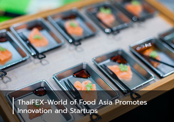 ThaiFEX-World of Food Asia Promotes Innovation and Startups